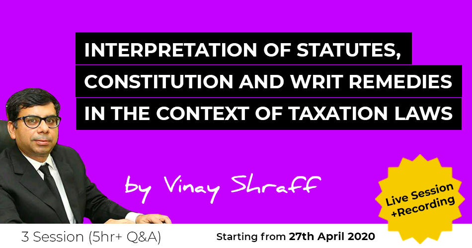 Interpretation of statutes,  Constitution and writ remedies in the context of Taxation laws