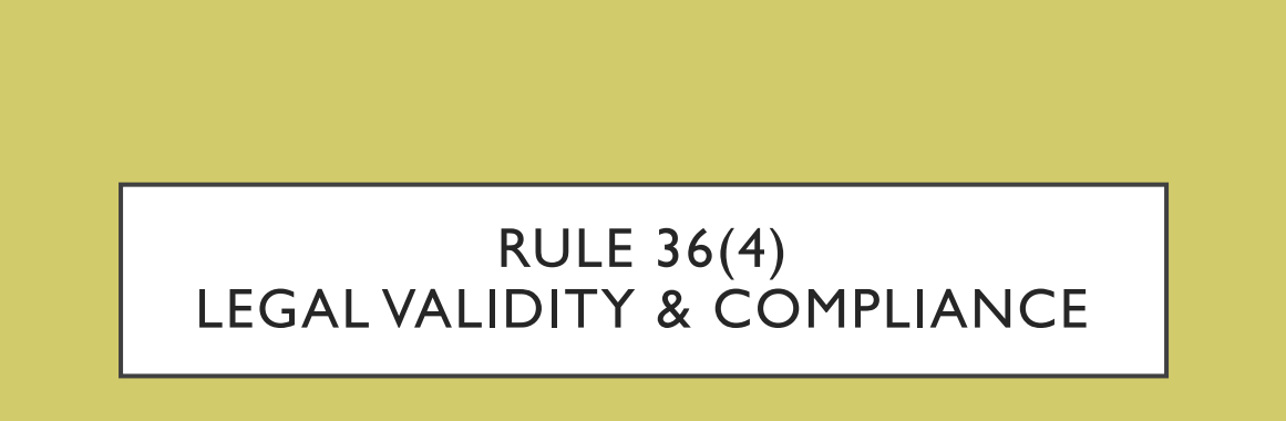 RULE 36(4) LEGAL VALIDITY & COMPLIANCE