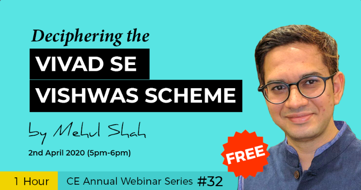 Join our free webinar on 2nd April 2020 ( 5 PM- 6 PM) on Deciphering the Vivad Se Vishwas Scheme by CA Mehul Shah