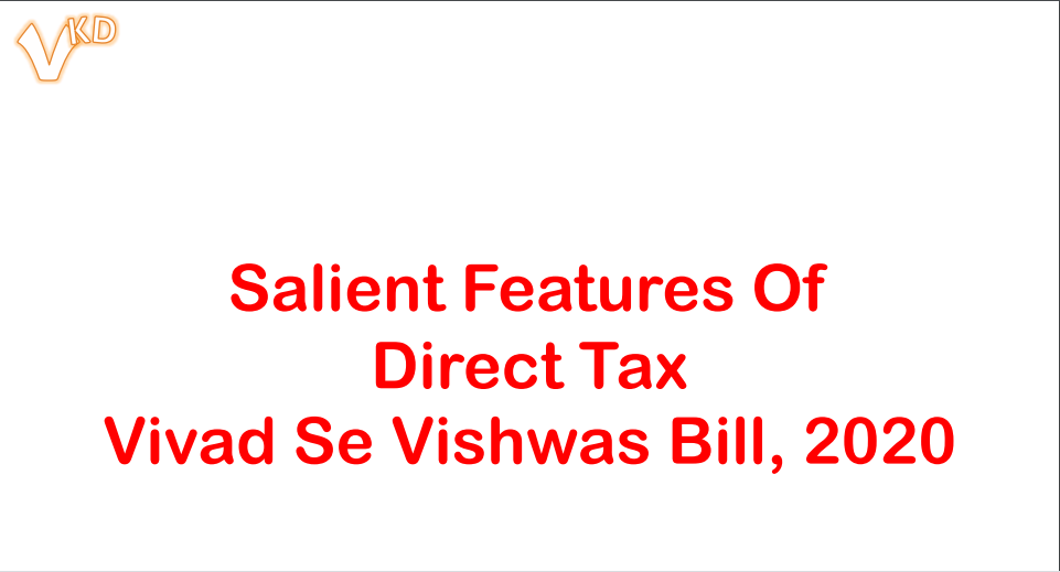 Salient Features Of Direct Tax Vivad Se Vishwas Bill, 2020 