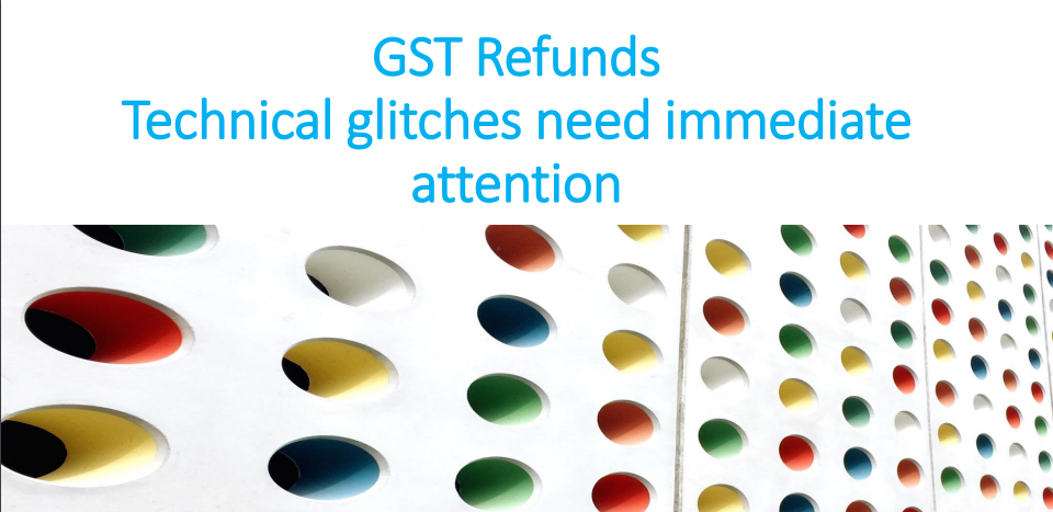 GST Refunds Technical glitches need immediate attention