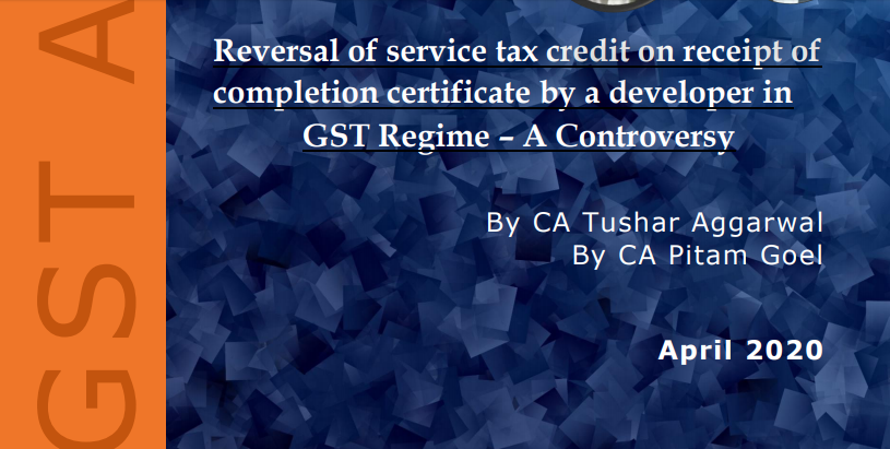 Reversal of service tax credit on receipt of completion certificate by a developer in GST Regime – A Controversy