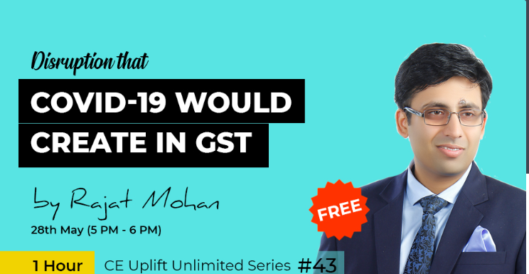 Join our free webinar on 28th May (5 PM - 6 PM) on Disruption that COVID-19 Would Create in GST by CA Rajat Mohan