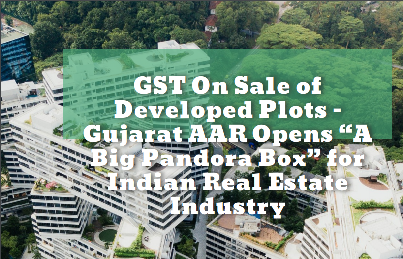 GST On Sale of Developed Plots–– Gujarat AAR Opens “A Big Pandora Box” for Indian Real Estate Industry