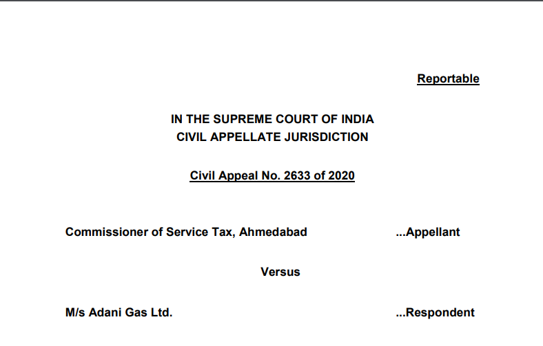 SC in the case of Commissioner of Service Tax Versus M/s Adani Gas Ltd.