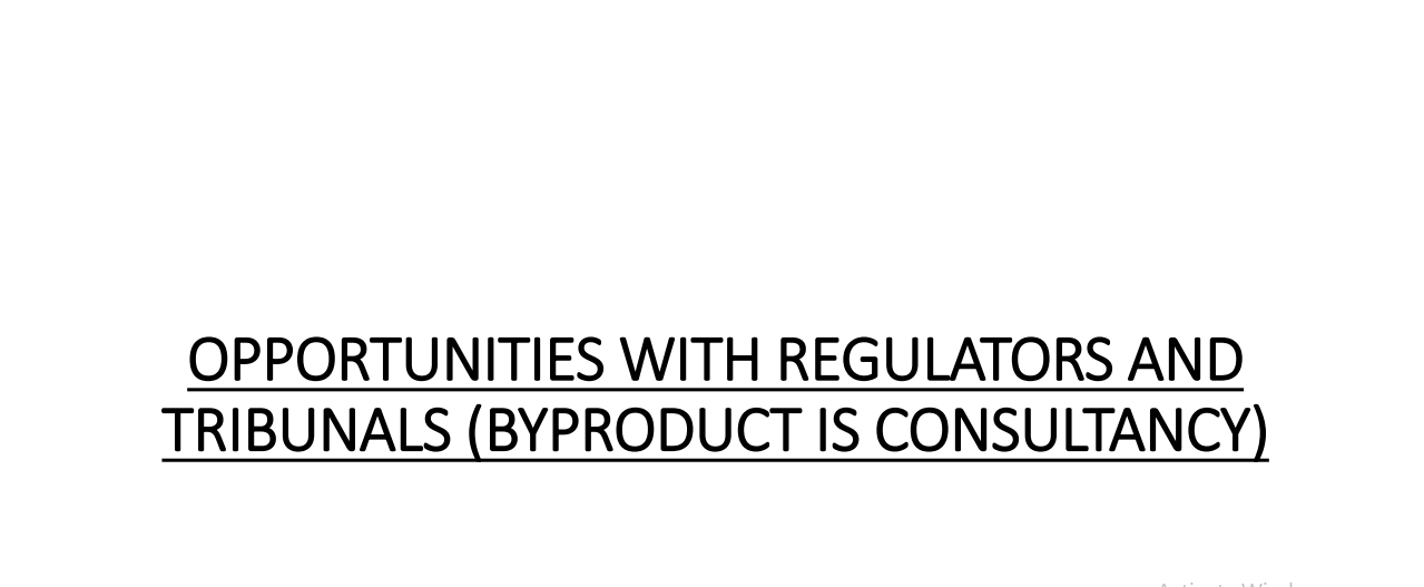 Opportunities With Regulators And Tribunals (Byproduct Is Consultancy).