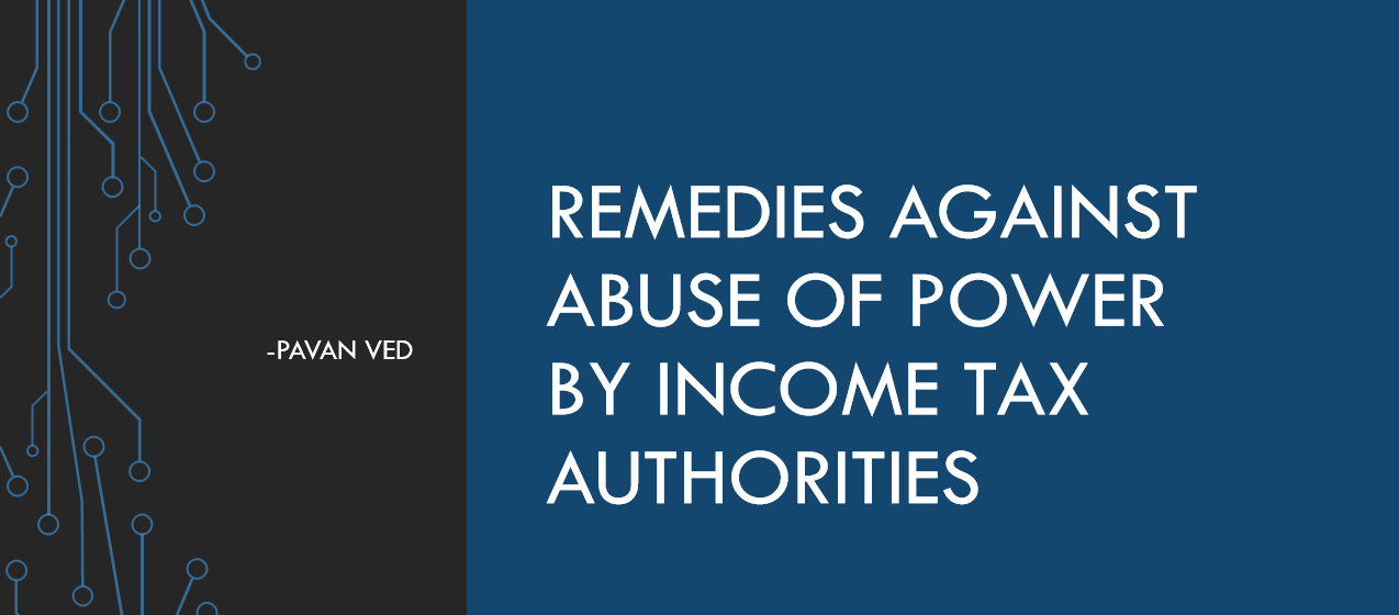 Remedies Against Abuse of Power By Income Tax Authorities