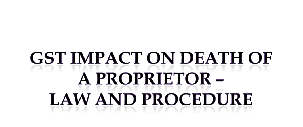 GST Impact On Death of A Proprietor - Law and Procedure