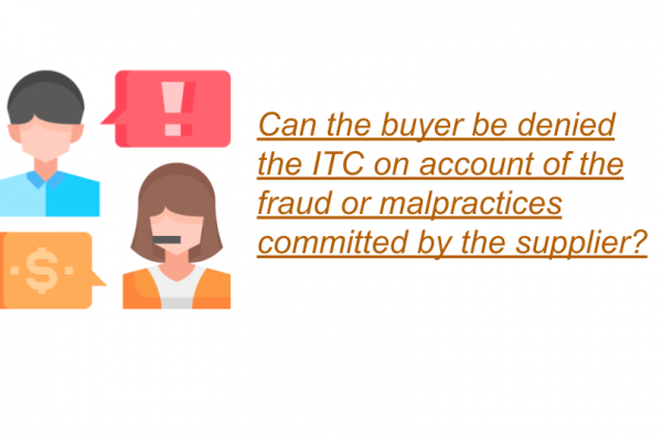 Can the buyer be denied the ITC on account of the fraud or malpractices committed by the supplier?
