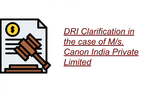 DRI Clarification in the case of M/s. Canon India Private Limited