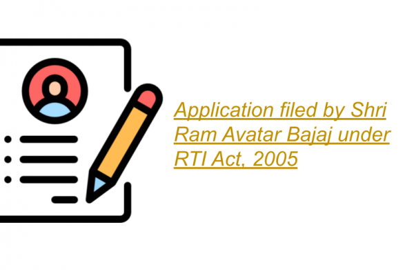 Application filed by Shri Ram Avatar Bajaj under RTI Act, 2005