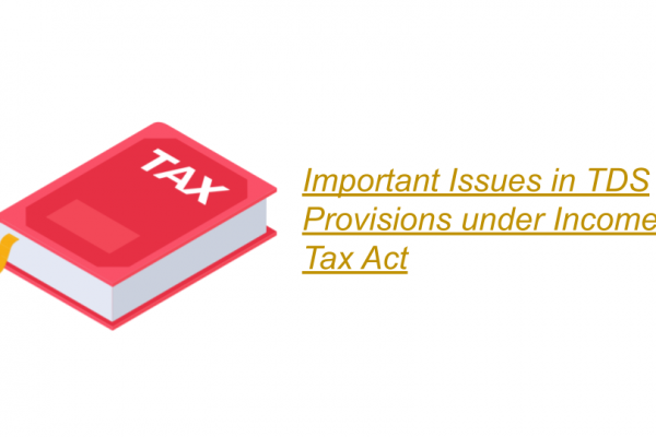 Important Issues in TDS Provisions under Income Tax Act