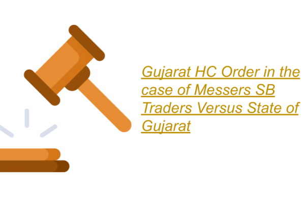 Gujarat HC in the case of Messers SB Traders Versus State of Gujarat