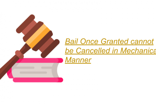 Bail Once Granted cannot be Cancelled in Mechanical Manner
