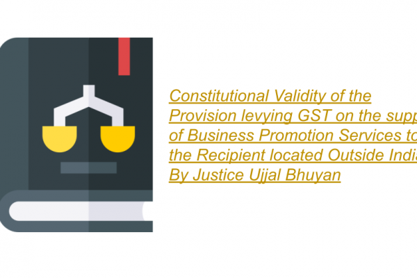 Constitutional Validity of the Provision levying GST on the supply of Business Promotion Services to the Recipient located Outside India