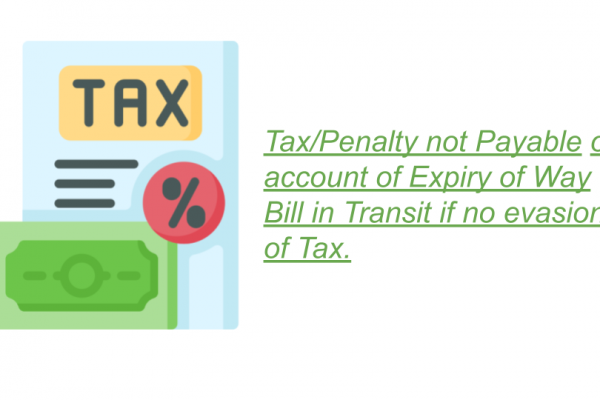 Tax/Penalty not Payable on account of Expiry of Way Bill in Transit if no evasion of Tax.
