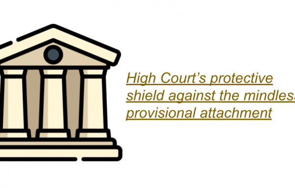 High Court’s protective shield against the mindless provisional attachment