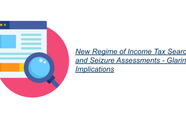 New Regime of Income Tax Search and Seizure Assessments - Glaring Implications