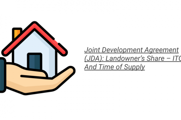 Joint Development Agreement (JDA): Landowner’s Share – ITC And Time of Supply