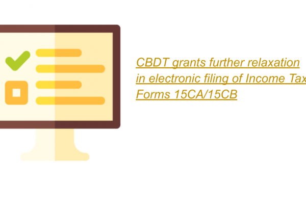 CBDT grants further relaxation in electronic filing of Income Tax Forms 15CA/15CB