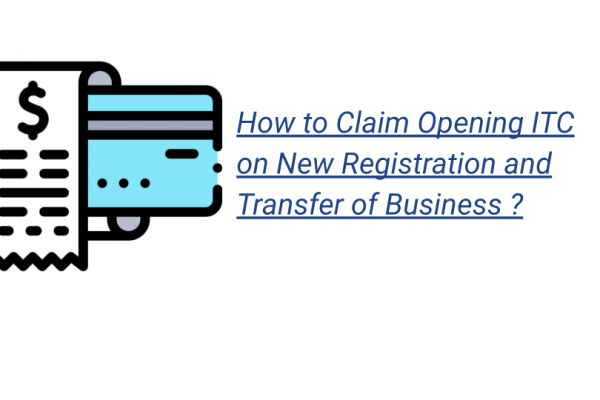 How to Claim Opening ITC on New Registration and Transfer of Business?