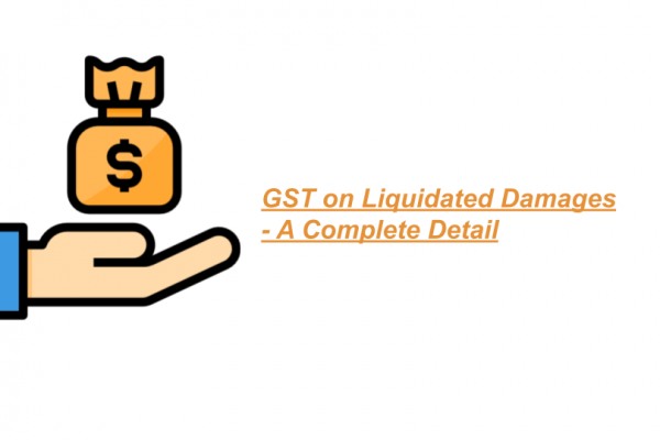 GST on Liquidated Damages - A Complete Detail