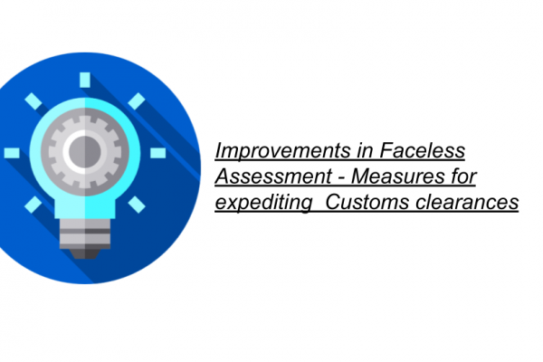 Improvements in Faceless Assessment - Measures for expediting Customs clearances