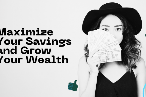 Maximize Your Savings and Grow Your Wealth