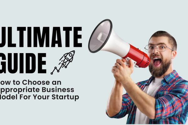 How to Choose an Appropriate Business Model For Your Startup