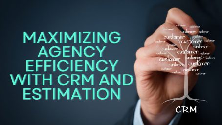Maximizing Agency Efficiency with CRM and Estimation