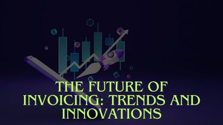 The Future of Invoicing Trends and Innovations